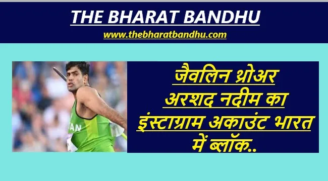 पाकिस्तानी जैवलिन थ्रोअर अरशद नदीम(Arsad Nadeem) का इंस्टाग्राम अकाउंट भारत में हुआ ब्लॉक
